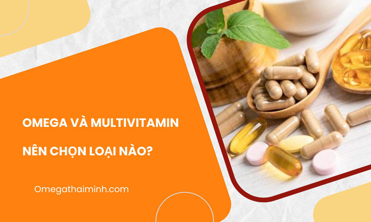 Omega và multivitamin – nên chọn loại nào?