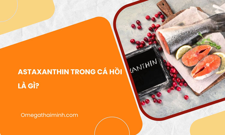 Astaxanthin trong cá hồi là gì?