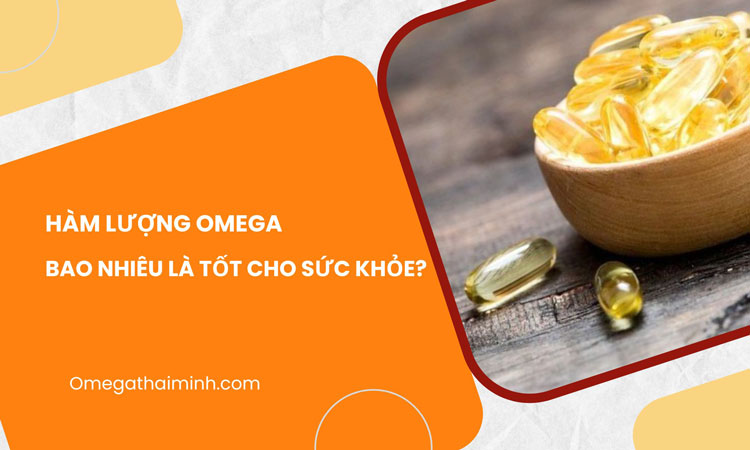 Hàm lượng Omega bao nhiêu là tốt cho sức khỏe?
